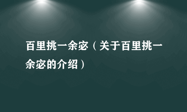 百里挑一余宓（关于百里挑一余宓的介绍）