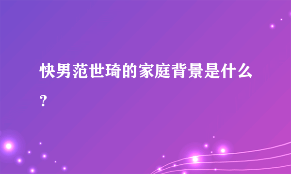 快男范世琦的家庭背景是什么？