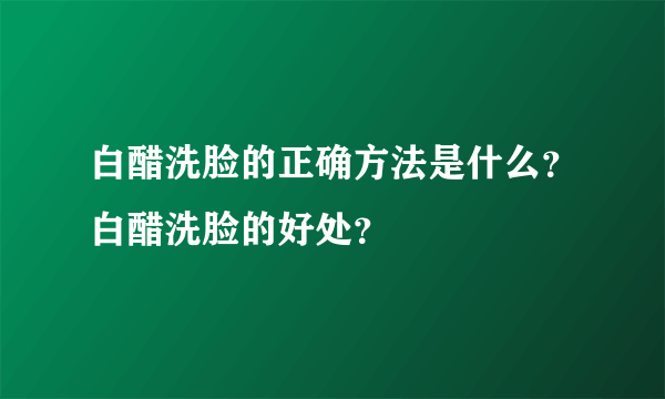 白醋洗脸的正确方法是什么？白醋洗脸的好处？