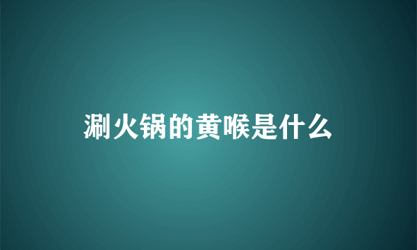 涮火锅的黄喉是什么