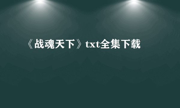 《战魂天下》txt全集下载