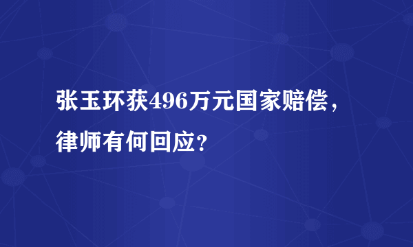 张玉环获496万元国家赔偿，律师有何回应？