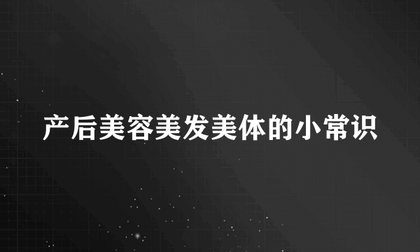 产后美容美发美体的小常识