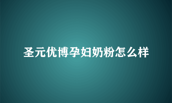 圣元优博孕妇奶粉怎么样