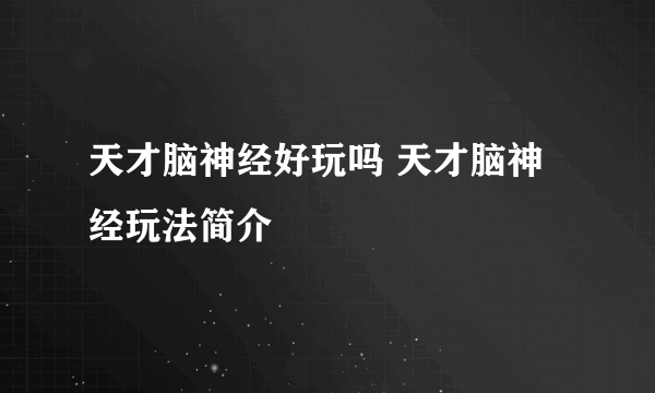 天才脑神经好玩吗 天才脑神经玩法简介