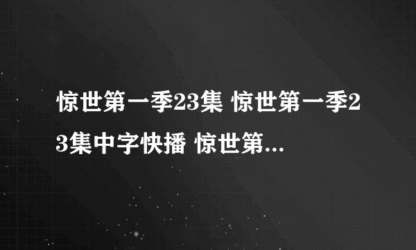 惊世第一季23集 惊世第一季23集中字快播 惊世第一季23集下载