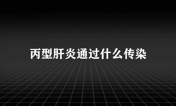 丙型肝炎通过什么传染