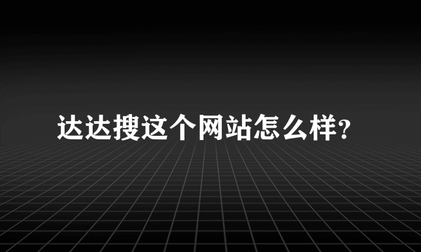 达达搜这个网站怎么样？