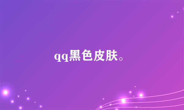 qq黑色皮肤。