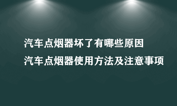 汽车点烟器坏了有哪些原因 汽车点烟器使用方法及注意事项