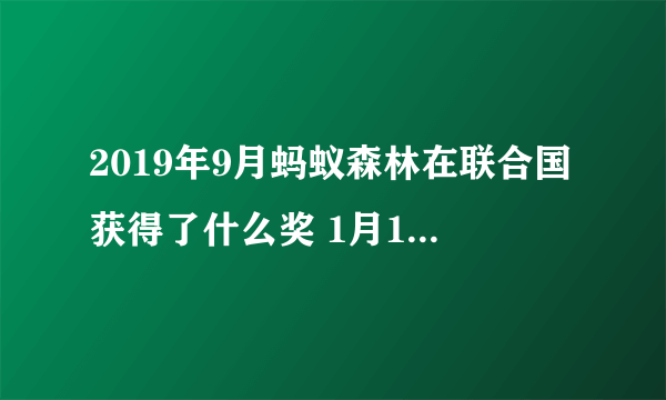 2019年9月蚂蚁森林在联合国获得了什么奖 1月16日蚂蚁庄园今日答案