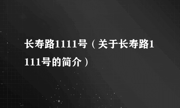 长寿路1111号（关于长寿路1111号的简介）