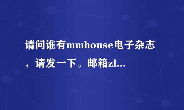 请问谁有mmhouse电子杂志，请发一下。邮箱zlei4661@163.com！不胜感激！