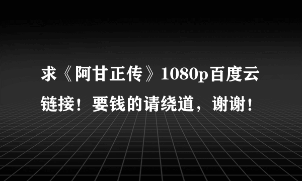 求《阿甘正传》1080p百度云链接！要钱的请绕道，谢谢！