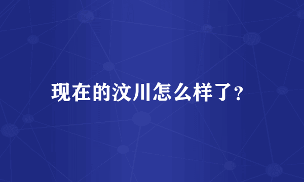 现在的汶川怎么样了？