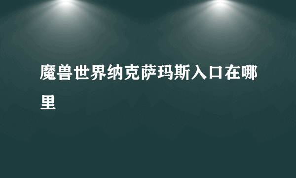 魔兽世界纳克萨玛斯入口在哪里