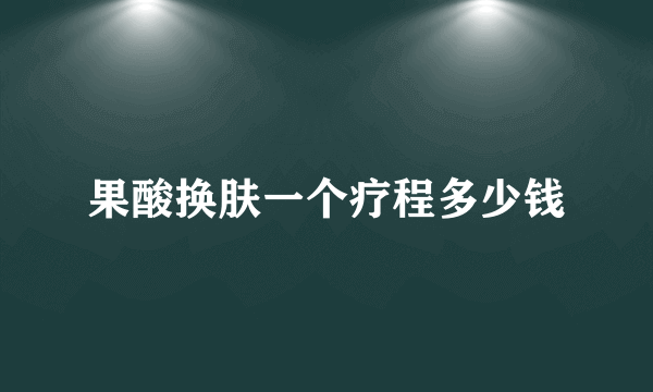 果酸换肤一个疗程多少钱