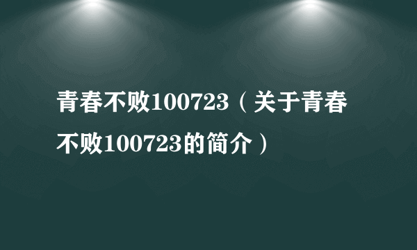 青春不败100723（关于青春不败100723的简介）