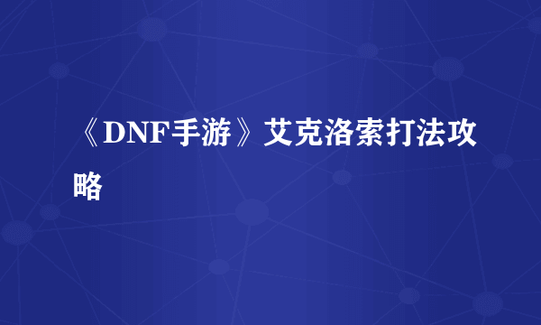 《DNF手游》艾克洛索打法攻略