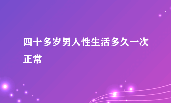 四十多岁男人性生活多久一次正常