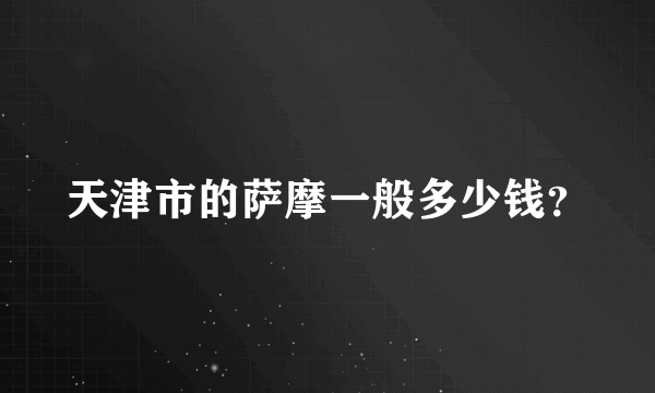 天津市的萨摩一般多少钱？