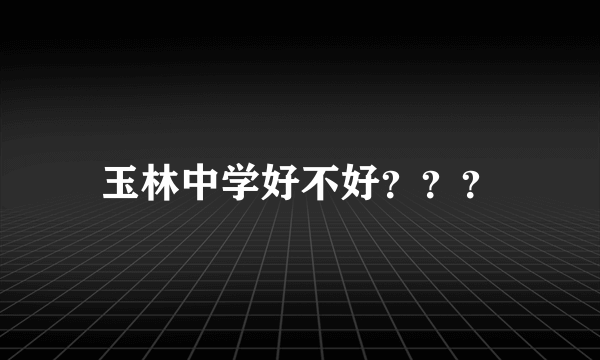 玉林中学好不好？？？