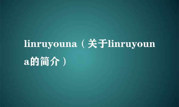 linruyouna（关于linruyouna的简介）