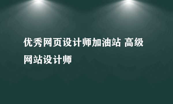 优秀网页设计师加油站 高级网站设计师