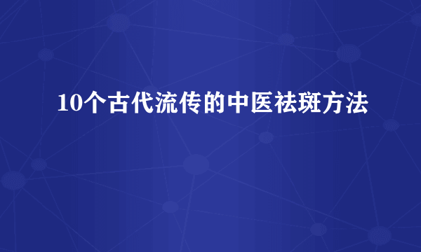 10个古代流传的中医祛斑方法