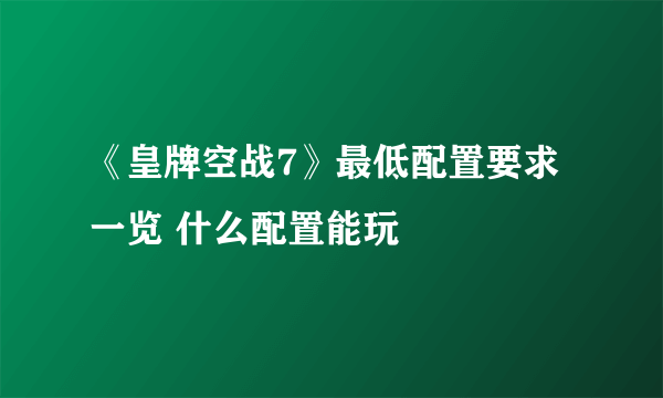 《皇牌空战7》最低配置要求一览 什么配置能玩