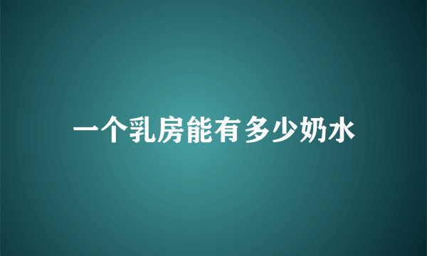 一个乳房能有多少奶水