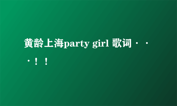 黄龄上海party girl 歌词···！！