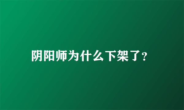 阴阳师为什么下架了？