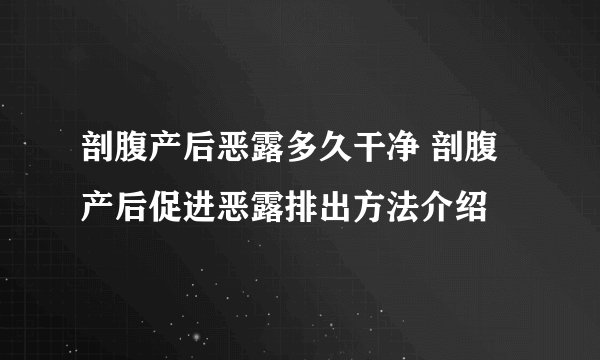 剖腹产后恶露多久干净 剖腹产后促进恶露排出方法介绍