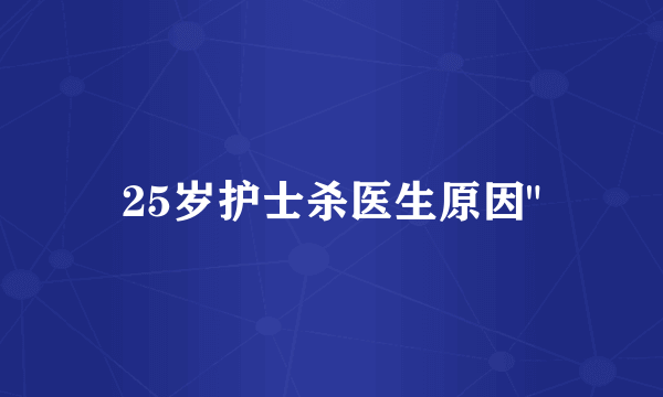 25岁护士杀医生原因