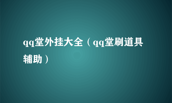 qq堂外挂大全（qq堂刷道具辅助）