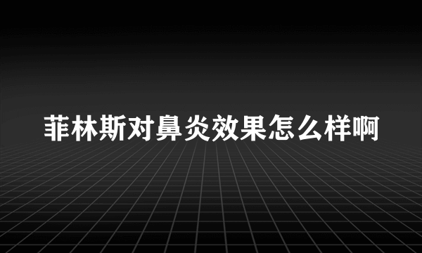 菲林斯对鼻炎效果怎么样啊