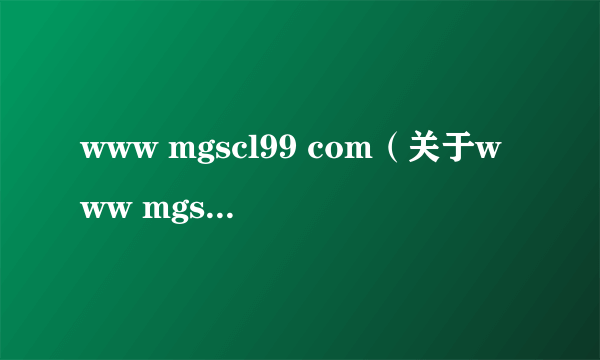 www mgscl99 com（关于www mgscl99 com的简介）