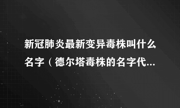 新冠肺炎最新变异毒株叫什么名字（德尔塔毒株的名字代表着什么）