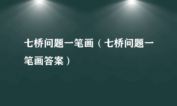 七桥问题一笔画（七桥问题一笔画答案）