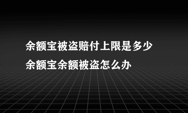 余额宝被盗赔付上限是多少 余额宝余额被盗怎么办