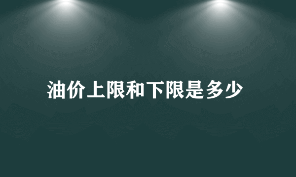 油价上限和下限是多少 