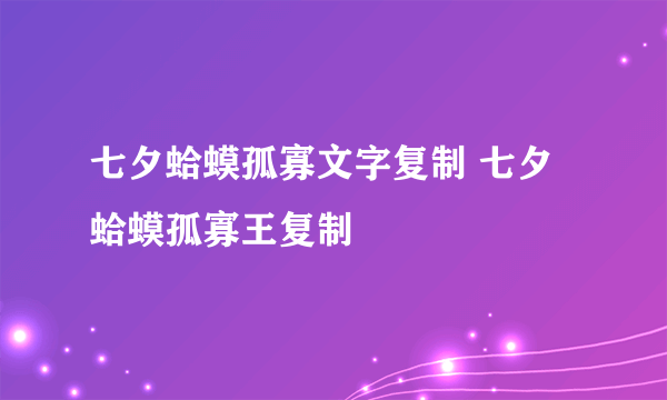 七夕蛤蟆孤寡文字复制 七夕蛤蟆孤寡王复制