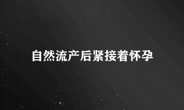 自然流产后紧接着怀孕