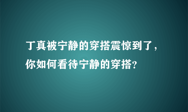 丁真被宁静的穿搭震惊到了，你如何看待宁静的穿搭？