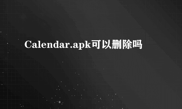 Calendar.apk可以删除吗