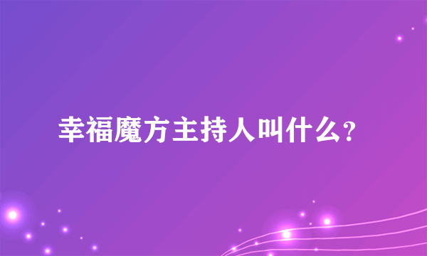 幸福魔方主持人叫什么？