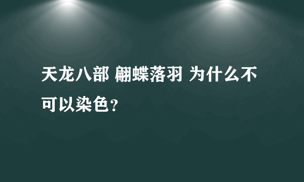 天龙八部 翩蝶落羽 为什么不可以染色？