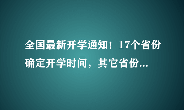 全国最新开学通知！17个省份确定开学时间，其它省份开学时间预估