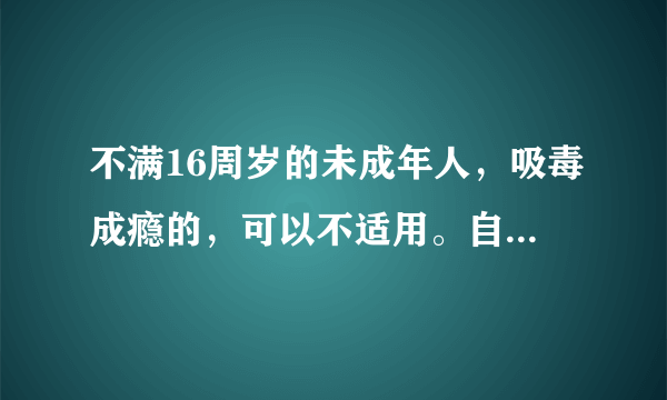 不满16周岁的未成年人，吸毒成瘾的，可以不适用。自愿戒毒吗？